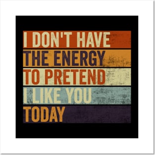 I Dont Have The Energy To Pretend I Like You Sarcasm Lover Posters and Art